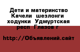 Дети и материнство Качели, шезлонги, ходунки. Удмуртская респ.,Глазов г.